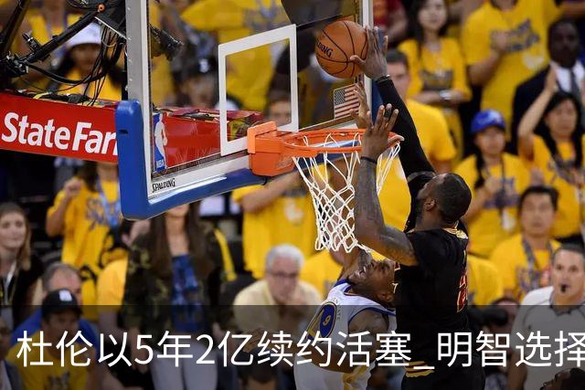 杜伦以5年2亿续约活塞 明智选择避免自由市场风险