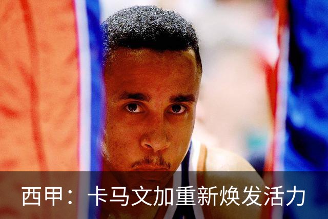 西甲：卡马文加重新焕发活力
